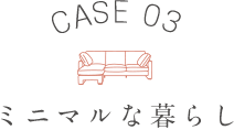CASE 03 ミニマルな暮らし